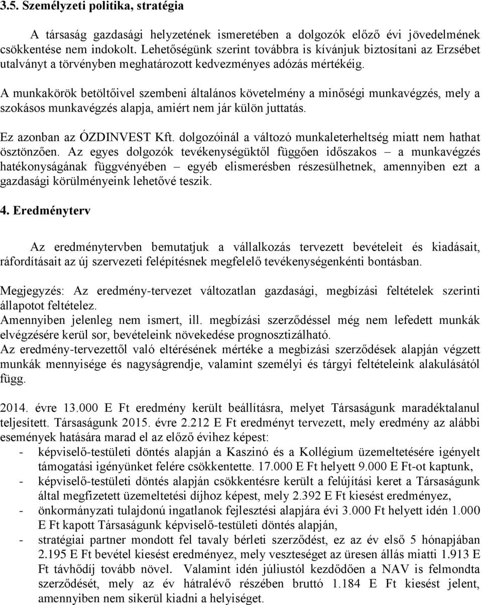 A munkakörök betöltőivel szembeni általános követelmény a minőségi munkavégzés, mely a szokásos munkavégzés alapja, amiért nem jár külön juttatás. Ez azonban az ÓZDINVEST Kft.