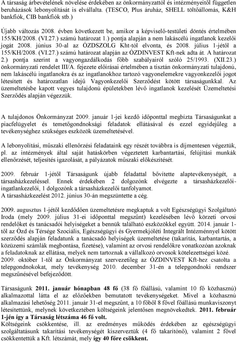 ) számú határozat 1.) pontja alapján a nem lakáscélú ingatlanok kezelői jogát 2008. június 30-al az ÓZDSZOLG Kht-tól elvonta, és 2008. július 1-jétől a 155/KH/2008. (VI.27.