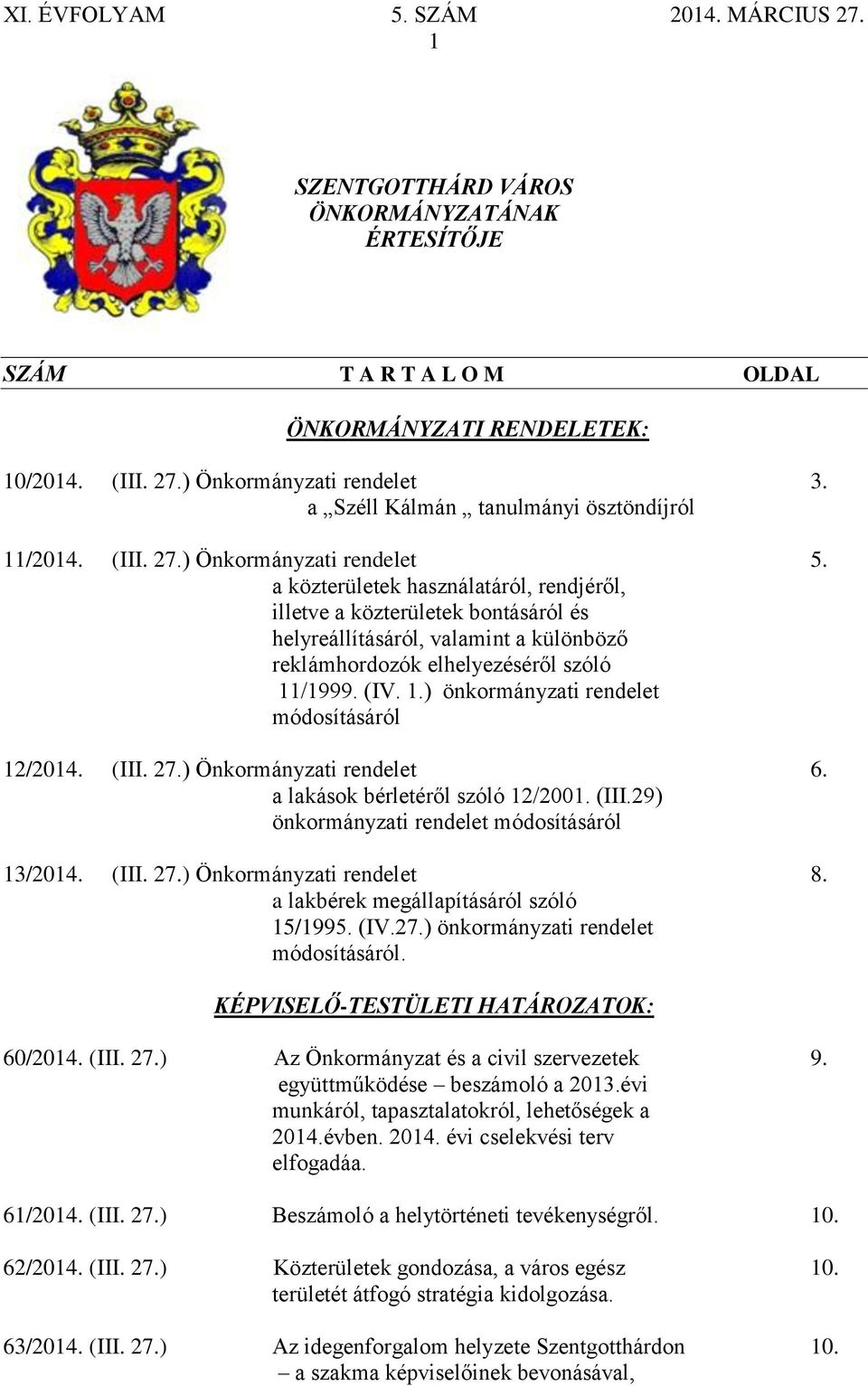 (IV. 1.) önkormányzati rendelet módosításáról 12/2014. (III. 27.) Önkormányzati rendelet 6. a lakások bérletéről szóló 12/2001. (III.29) önkormányzati rendelet módosításáról 13/2014. (III. 27.) Önkormányzati rendelet 8.