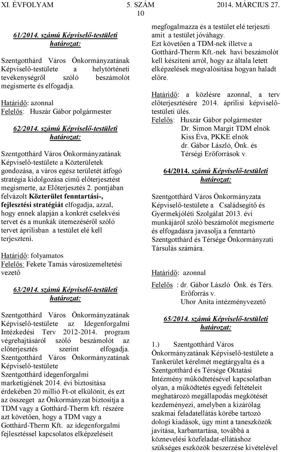 pontjában felvázolt Közterület fenntartási-, fejlesztési stratégiát elfogadja, azzal, hogy ennek alapján a konkrét cselekvési tervet és a munkák ütemezéséről szóló tervet áprilisban a testület elé