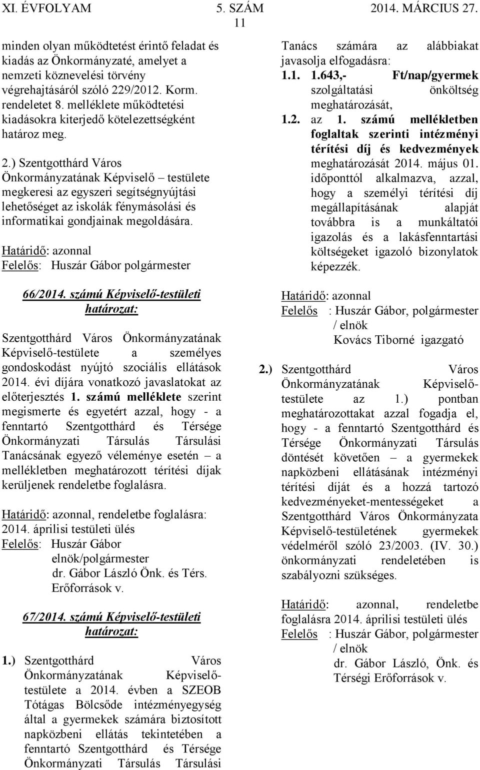 ) Szentgotthárd Város Önkormányzatának Képviselő testülete megkeresi az egyszeri segítségnyújtási lehetőséget az iskolák fénymásolási és informatikai gondjainak megoldására. polgármester 66/2014.