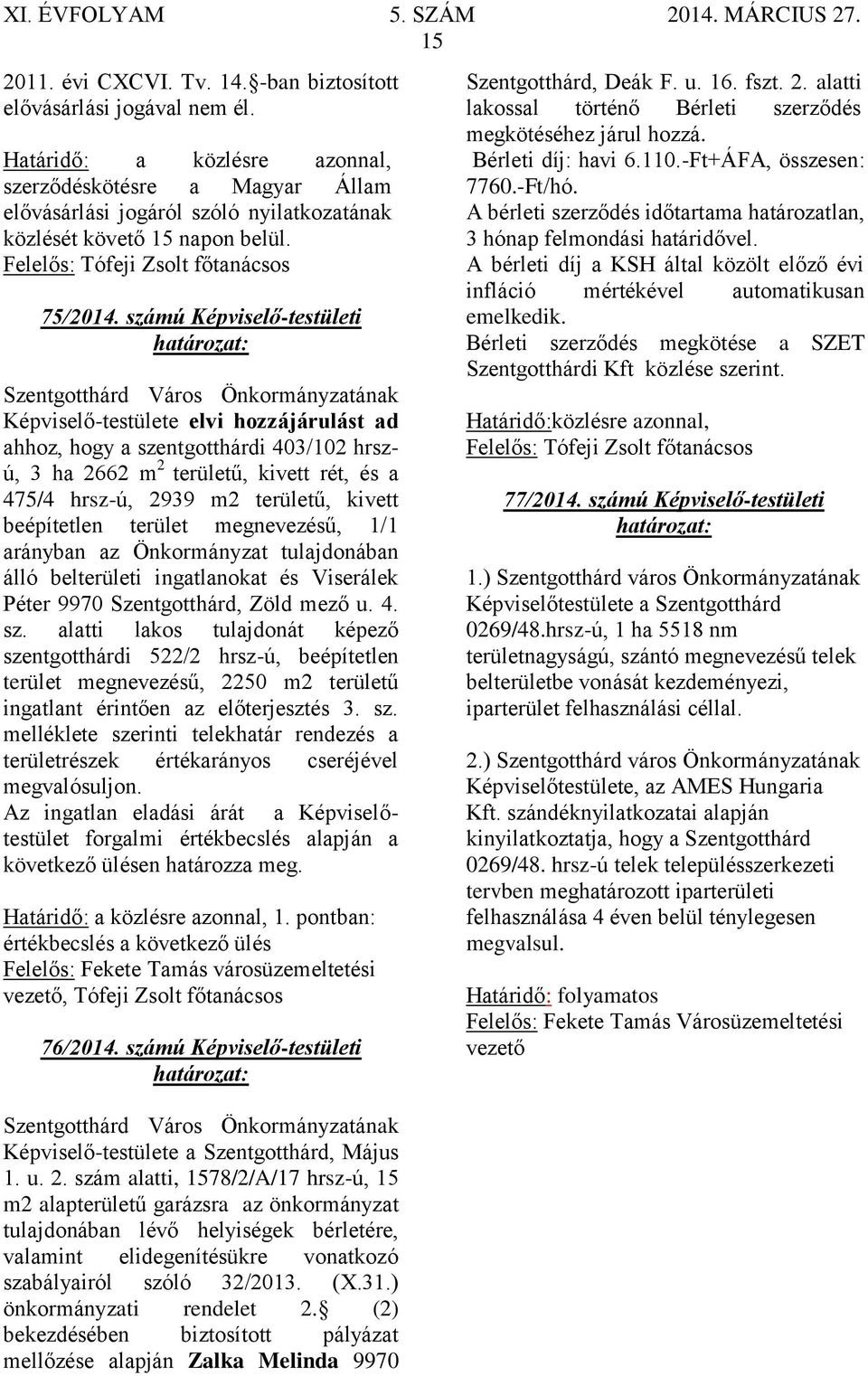 számú Képviselő-testületi Képviselő-testülete elvi hozzájárulást ad ahhoz, hogy a szentgotthárdi 403/102 hrszú, 3 ha 2662 m 2 területű, kivett rét, és a 475/4 hrsz-ú, 2939 m2 területű, kivett