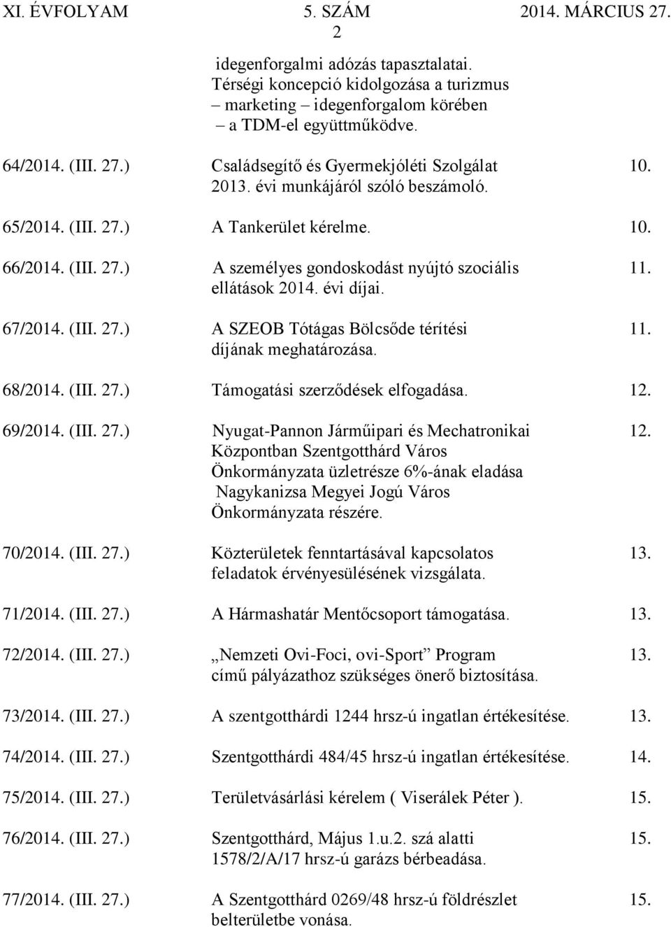 díjának meghatározása. 68/2014. (III. 27.) Támogatási szerződések elfogadása. 12. 69/2014. (III. 27.) Nyugat-Pannon Járműipari és Mechatronikai 12.