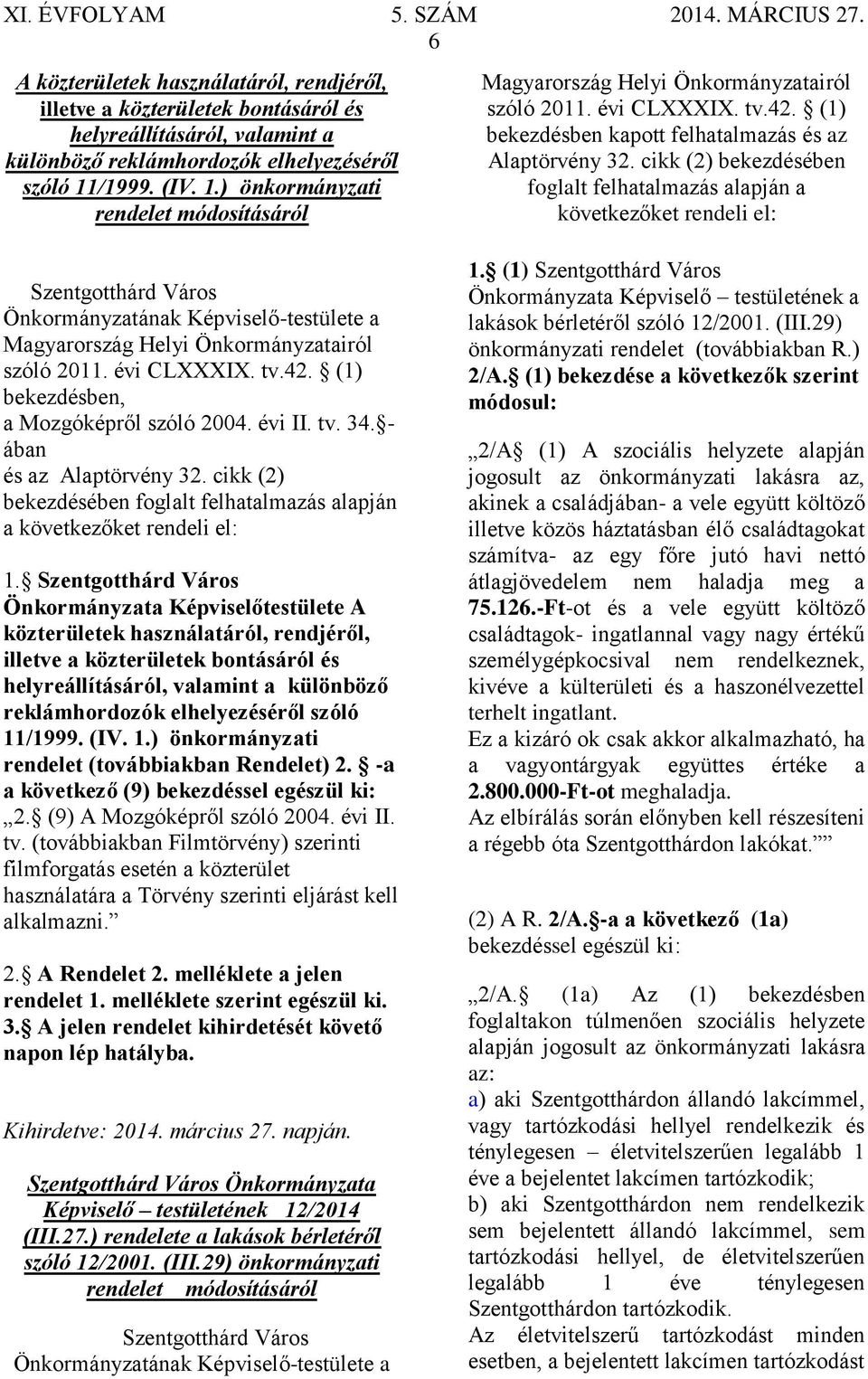 cikk (2) bekezdésében foglalt felhatalmazás alapján a következőket rendeli el: Szentgotthárd Város Önkormányzatának Képviselő-testülete a Magyarország Helyi Önkormányzatairól szóló 2011. évi CLXXXIX.