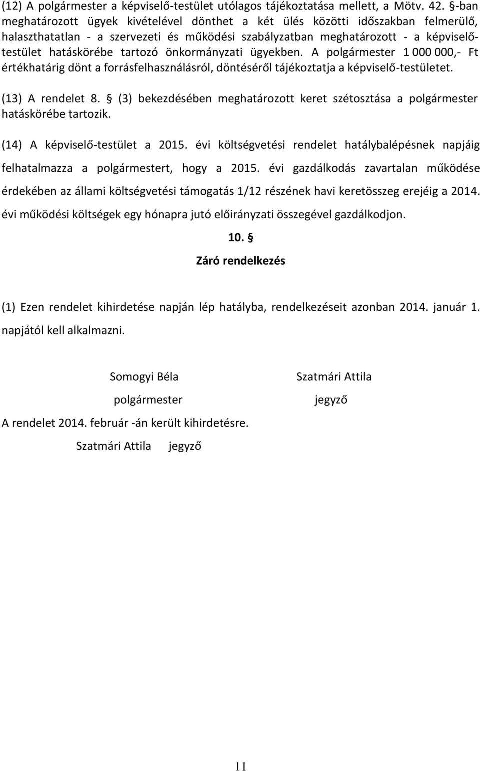 önkormányzati ügyekben. A polgármester 1 000 000,- Ft értékhatárig dönt a forrásfelhasználásról, döntéséről tájékoztatja a képviselő-testületet. (13) A rendelet 8.