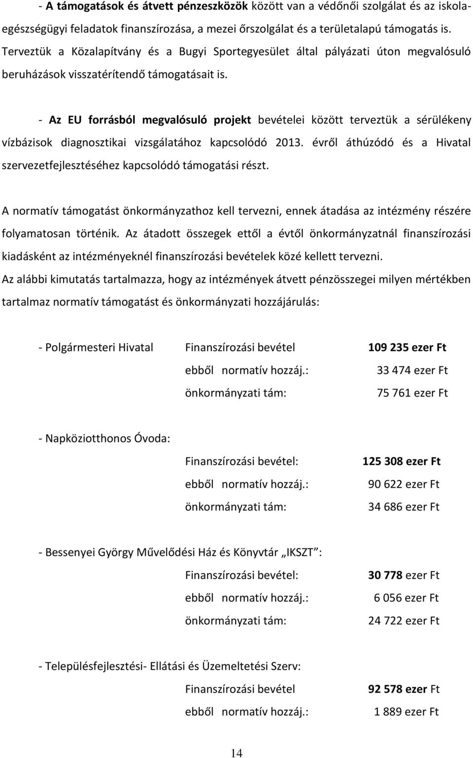 - Az EU forrásból megvalósuló projekt bevételei között terveztük a sérülékeny vízbázisok diagnosztikai vizsgálatához kapcsolódó 2013.