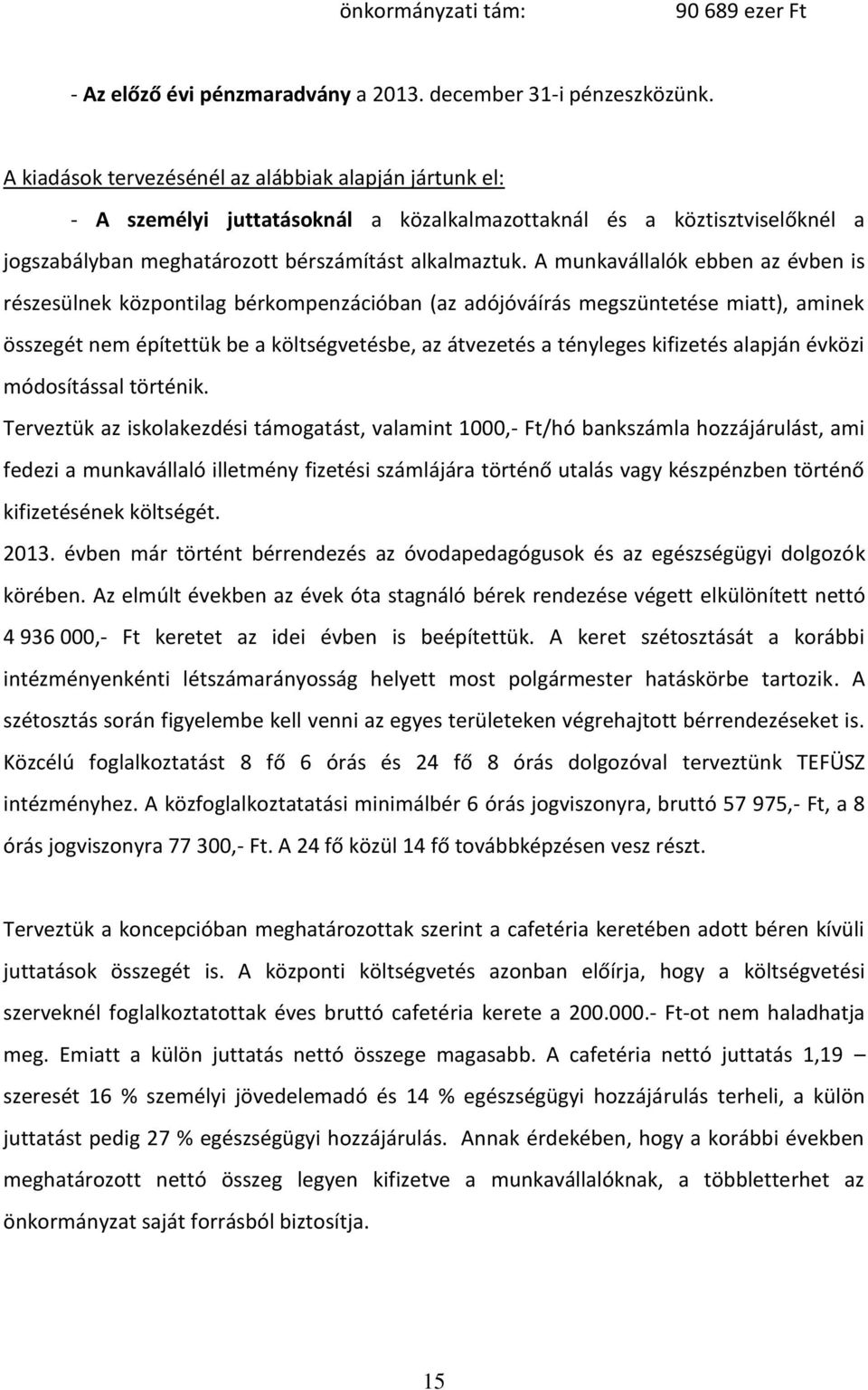 A munkavállalók ebben az évben is részesülnek központilag bérkompenzációban (az adójóváírás megszüntetése miatt), aminek összegét nem építettük be a költségvetésbe, az átvezetés a tényleges kifizetés