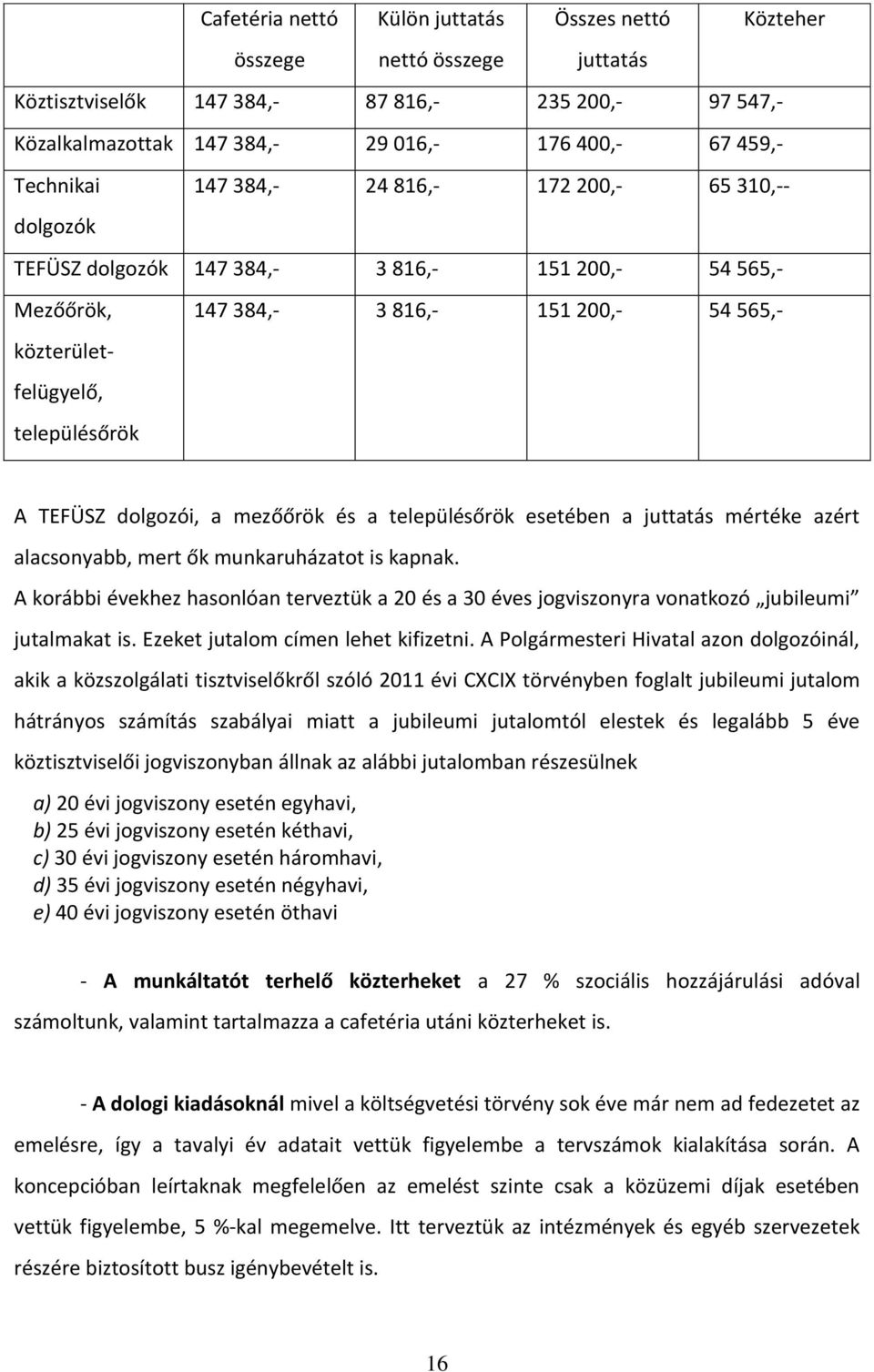 TEFÜSZ dolgozói, a mezőőrök és a településőrök esetében a juttatás mértéke azért alacsonyabb, mert ők munkaruházatot is kapnak.