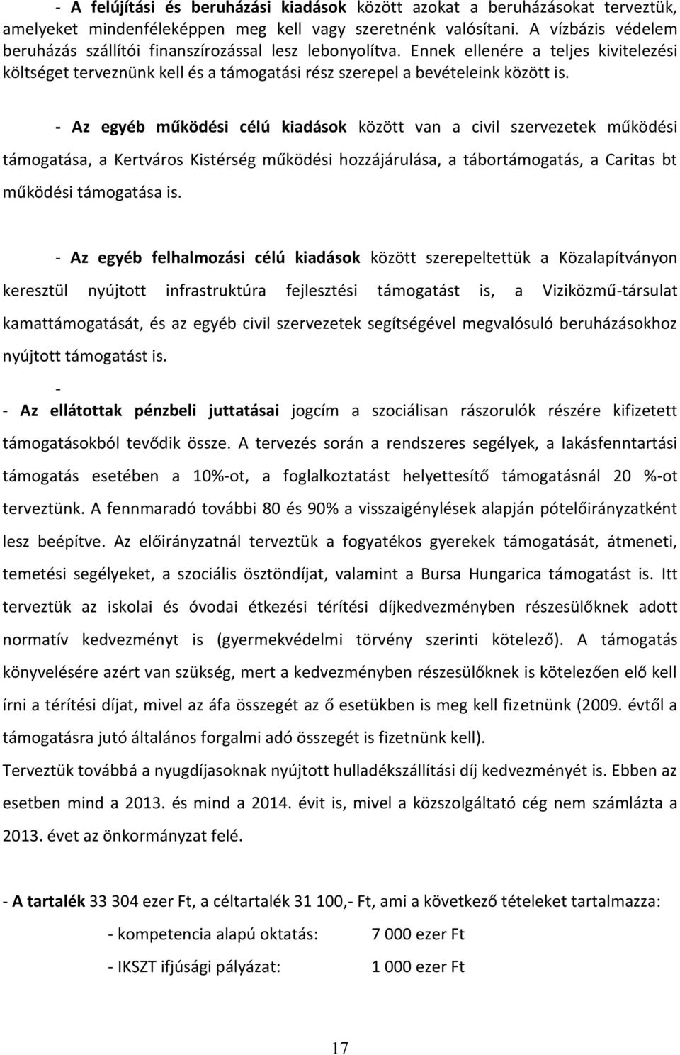 - Az egyéb működési célú kiadások között van a civil szervezetek működési támogatása, a Kertváros Kistérség működési hozzájárulása, a tábortámogatás, a Caritas bt működési támogatása is.