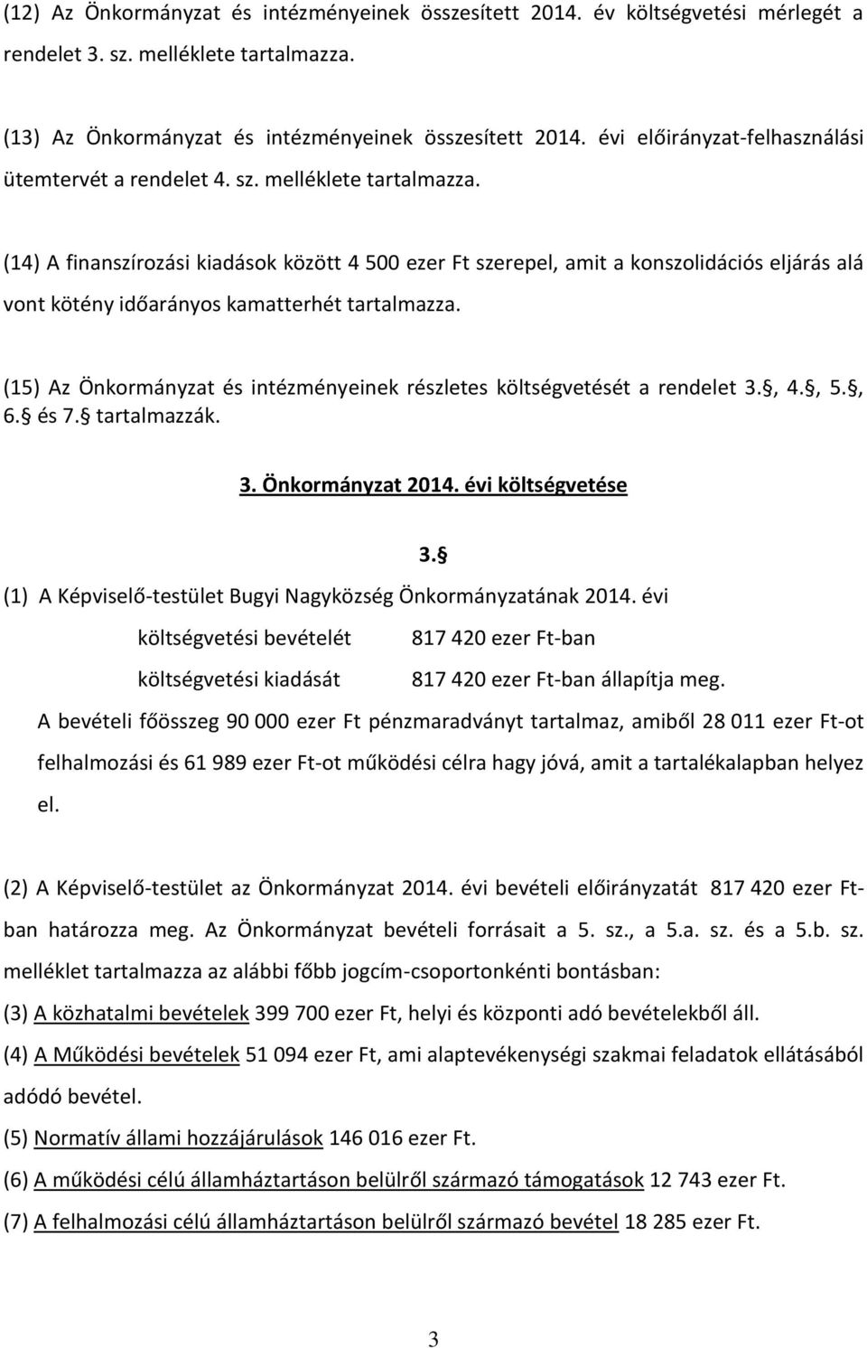 (14) A finanszírozási kiadások között 4 500 ezer Ft szerepel, amit a konszolidációs eljárás alá vont kötény időarányos kamatterhét tartalmazza.