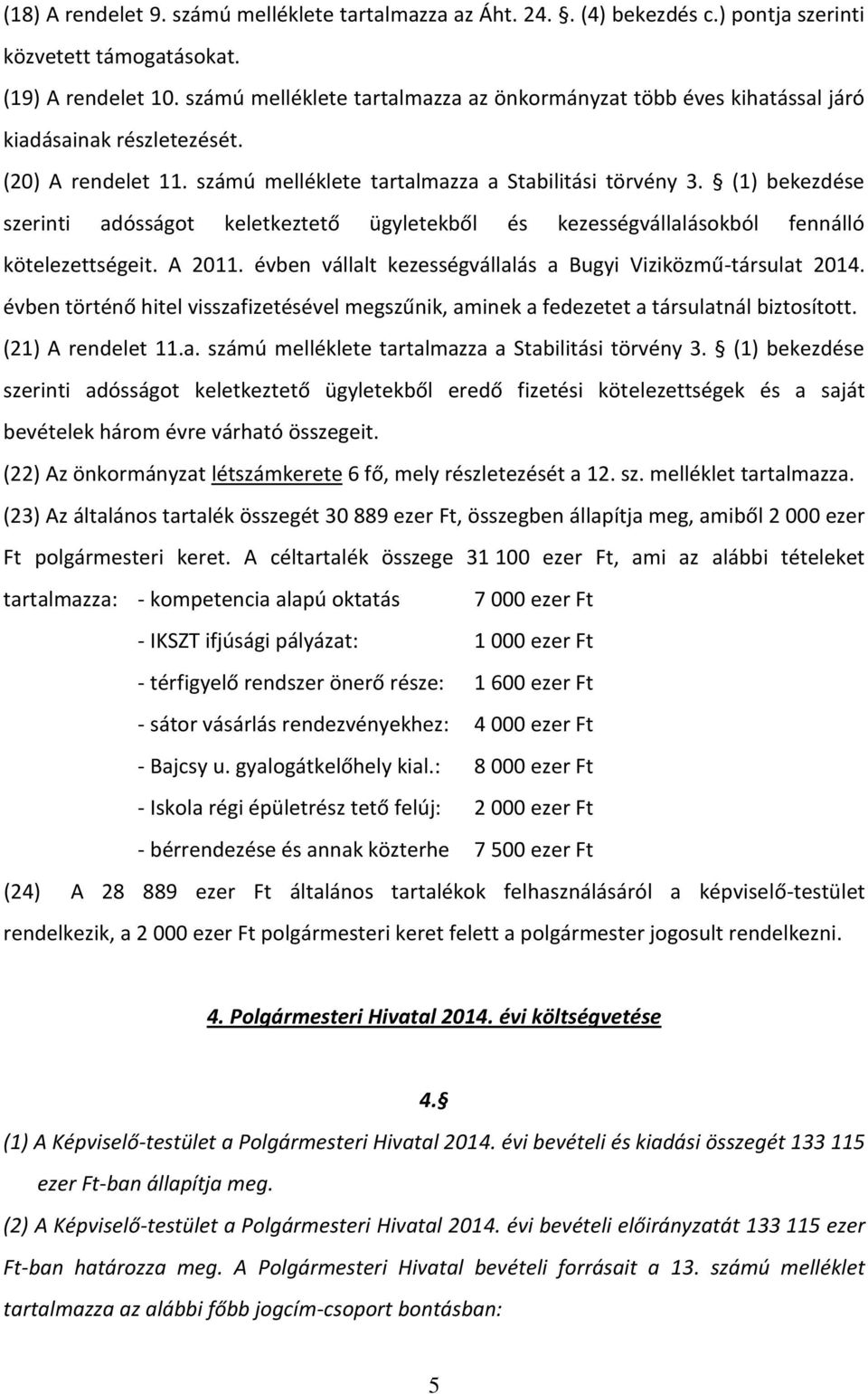 (1) bekezdése szerinti adósságot keletkeztető ügyletekből és kezességvállalásokból fennálló kötelezettségeit. A 2011. évben vállalt kezességvállalás a Bugyi Viziközmű-társulat 2014.