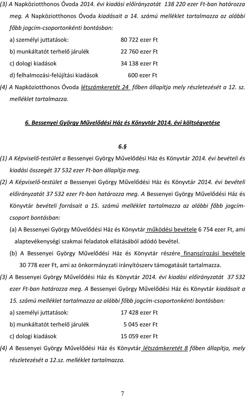 felhalmozási-felújítási kiadások 600 ezer Ft (4) A Napköziotthonos Óvoda létszámkeretét 24 főben állapítja mely részletezését a 12. sz. melléklet tartalmazza. 6. Bessenyei György Művelődési Ház és Könyvtár 2014.