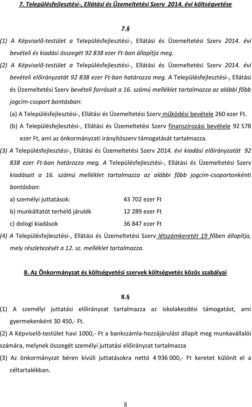 évi bevételi előirányzatát 92 838 ezer Ft-ban határozza meg. A Településfejlesztési-, Ellátási és Üzemeltetési Szerv bevételi forrásait a 16.