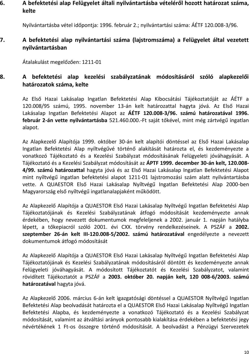 A befektetési alap kezelési szabályzatának módosításáról szóló alapkezelői határozatok száma, kelte Az Első Hazai Lakásalap Ingatlan Befektetési Alap Kibocsátási Tájékoztatóját az ÁÉTF a 120.