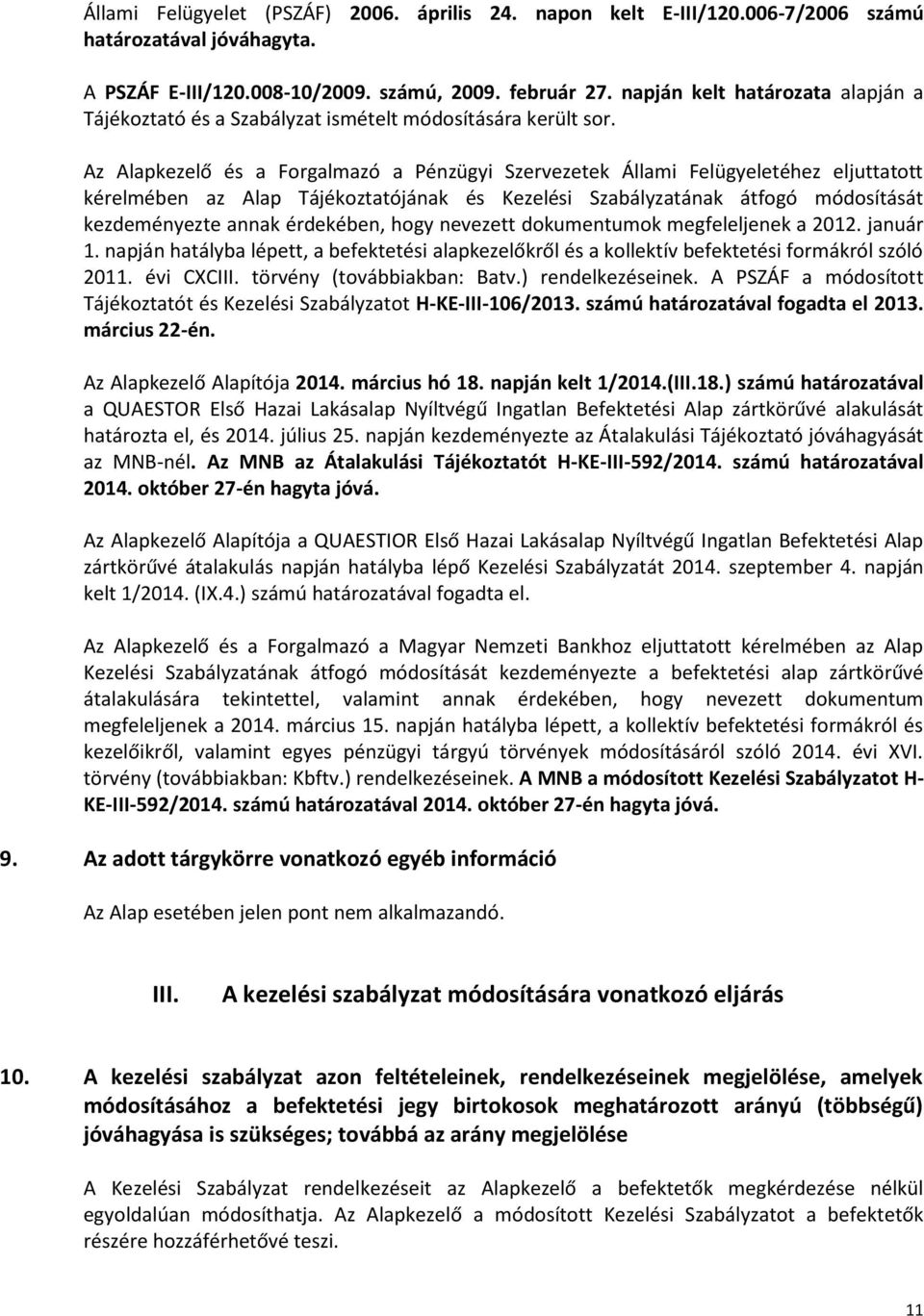 Az Alapkezelő és a Forgalmazó a Pénzügyi Szervezetek Állami Felügyeletéhez eljuttatott kérelmében az Alap Tájékoztatójának és Kezelési Szabályzatának átfogó módosítását kezdeményezte annak érdekében,