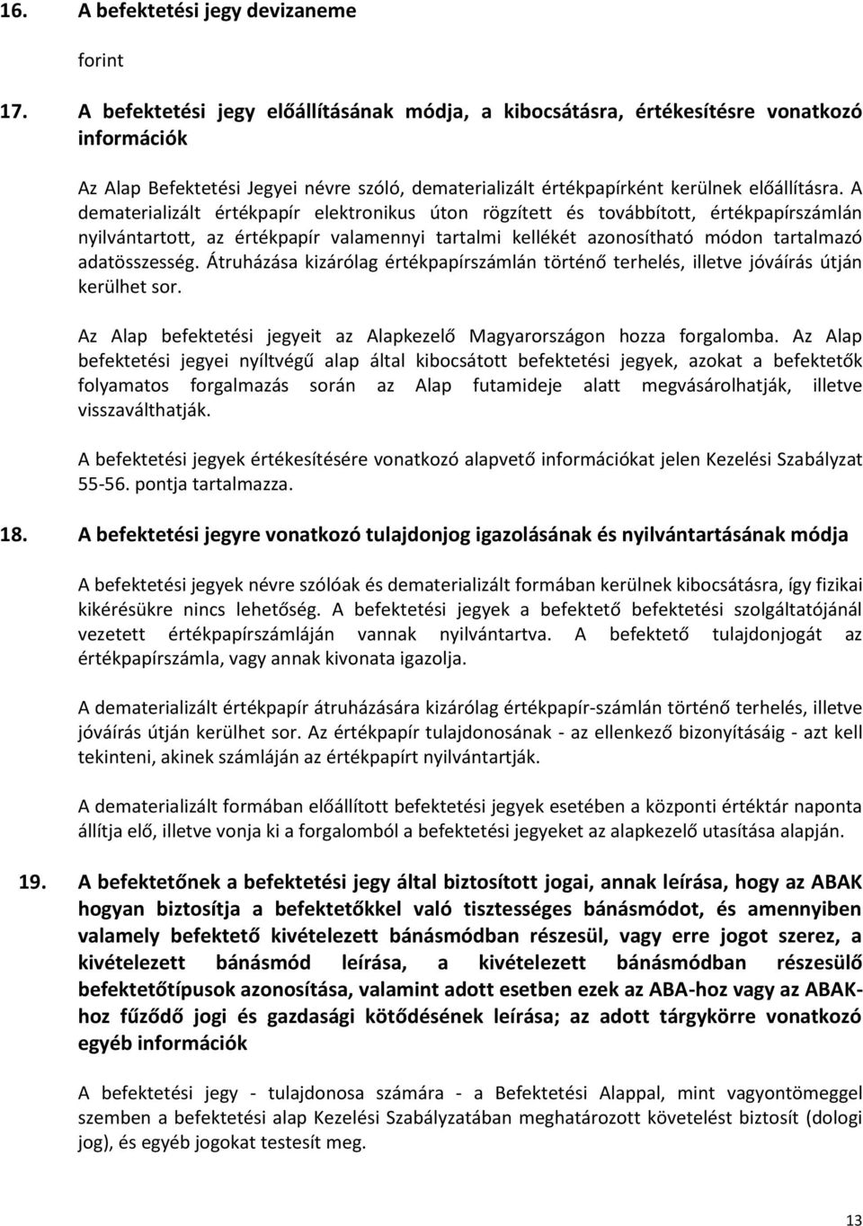 A dematerializált értékpapír elektronikus úton rögzített és továbbított, értékpapírszámlán nyilvántartott, az értékpapír valamennyi tartalmi kellékét azonosítható módon tartalmazó adatösszesség.