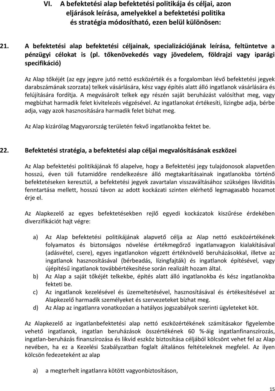 tőkenövekedés vagy jövedelem, földrajzi vagy iparági specifikáció) Az Alap tőkéjét (az egy jegyre jutó nettó eszközérték és a forgalomban lévő befektetési jegyek darabszámának szorzata) telkek