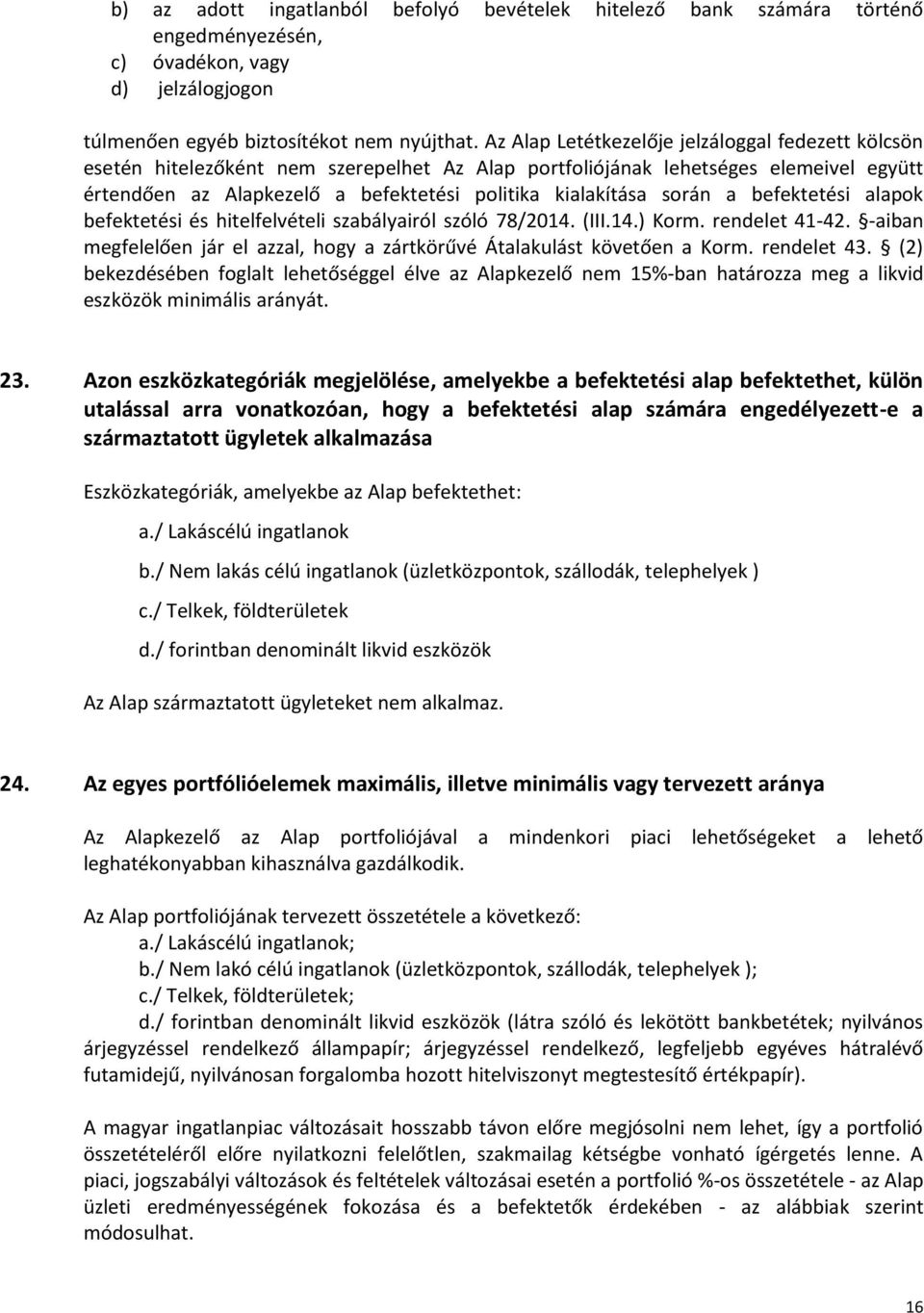 során a befektetési alapok befektetési és hitelfelvételi szabályairól szóló 78/2014. (III.14.) Korm. rendelet 41-42. -aiban megfelelően jár el azzal, hogy a zártkörűvé Átalakulást követően a Korm.