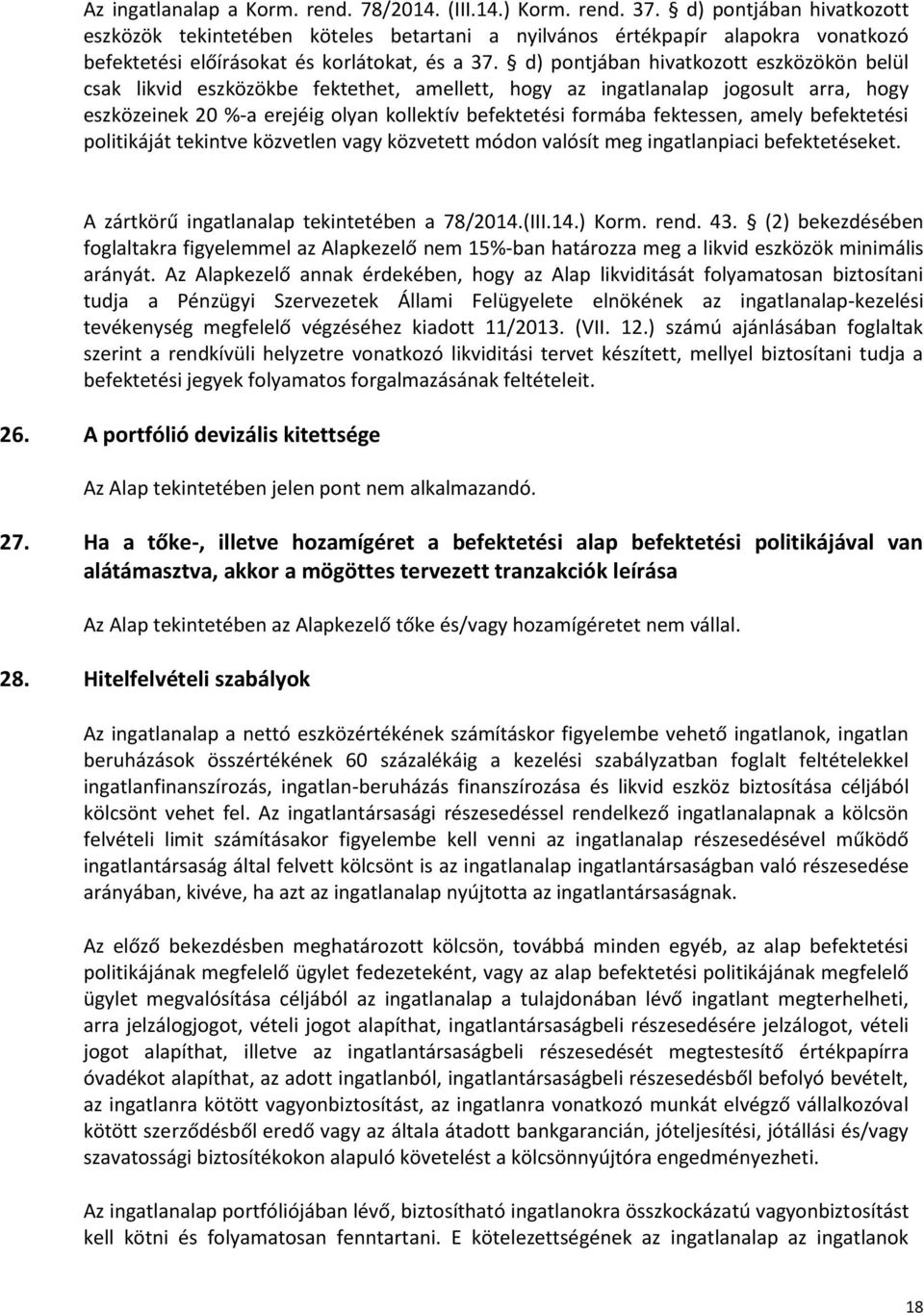 d) pontjában hivatkozott eszközökön belül csak likvid eszközökbe fektethet, amellett, hogy az ingatlanalap jogosult arra, hogy eszközeinek 20 %-a erejéig olyan kollektív befektetési formába