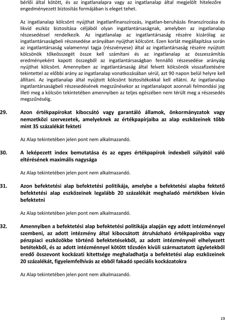 rendelkezik. Az ingatlanalap az ingatlantársaság részére kizárólag az ingatlantársaságbeli részesedése arányában nyújthat kölcsönt.