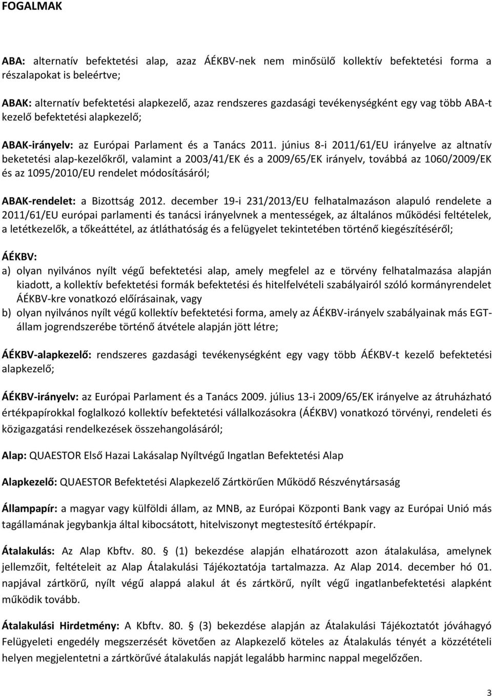 június 8-i 2011/61/EU irányelve az altnatív beketetési alap-kezelőkről, valamint a 2003/41/EK és a 2009/65/EK irányelv, továbbá az 1060/2009/EK és az 1095/2010/EU rendelet módosításáról;