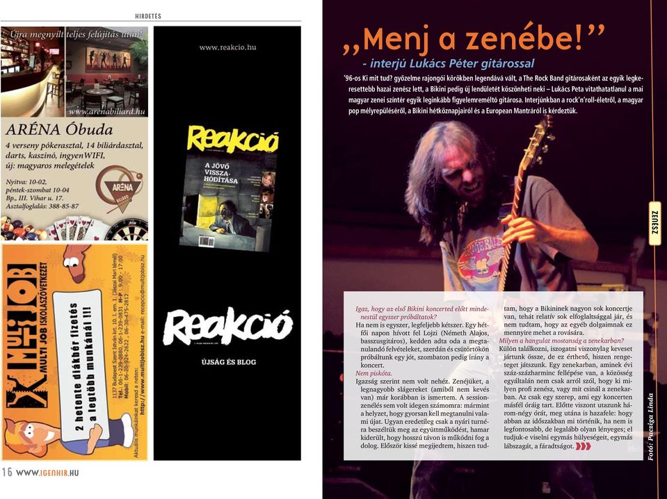 magyar zenei színtér egyik leginkább figyelemreméltó gitárosa. Interjúnkban a rock n roll-életrôl, a magyar pop mélyrepülésérôl, a Bikini hétköznapjairól és a European Mantráról is kérdeztük.