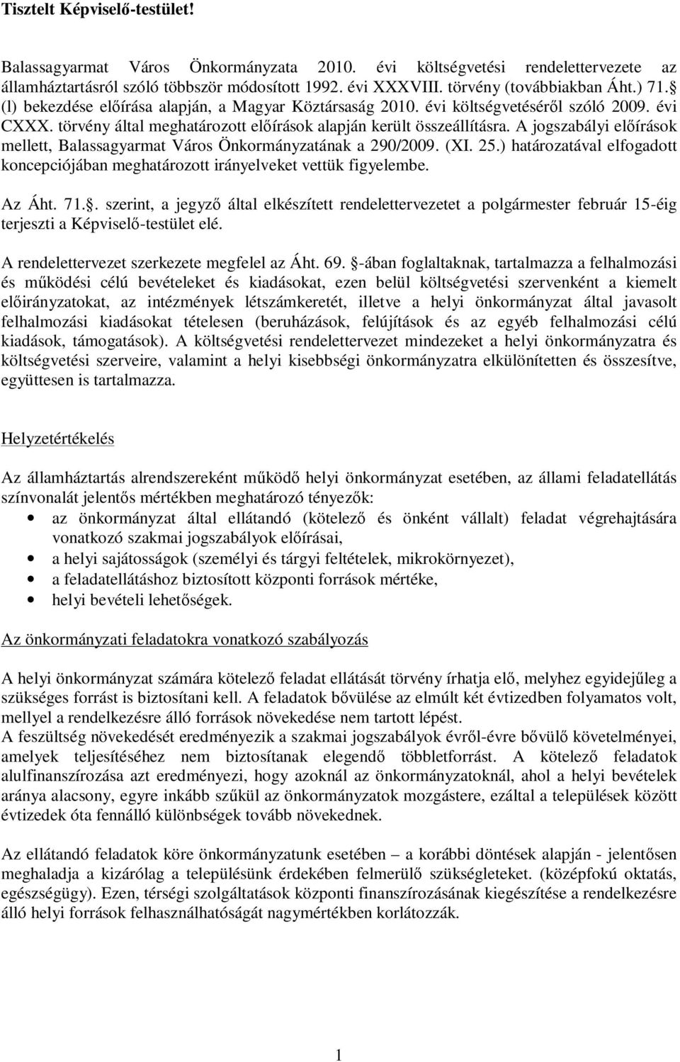 A jogszabályi előírások mellett, Balassagyarmat Város Önkormányzatának a 290/2009. (XI. 25.) határozatával elfogadott koncepciójában meghatározott irányelveket vettük figyelembe. Az Áht. 71.