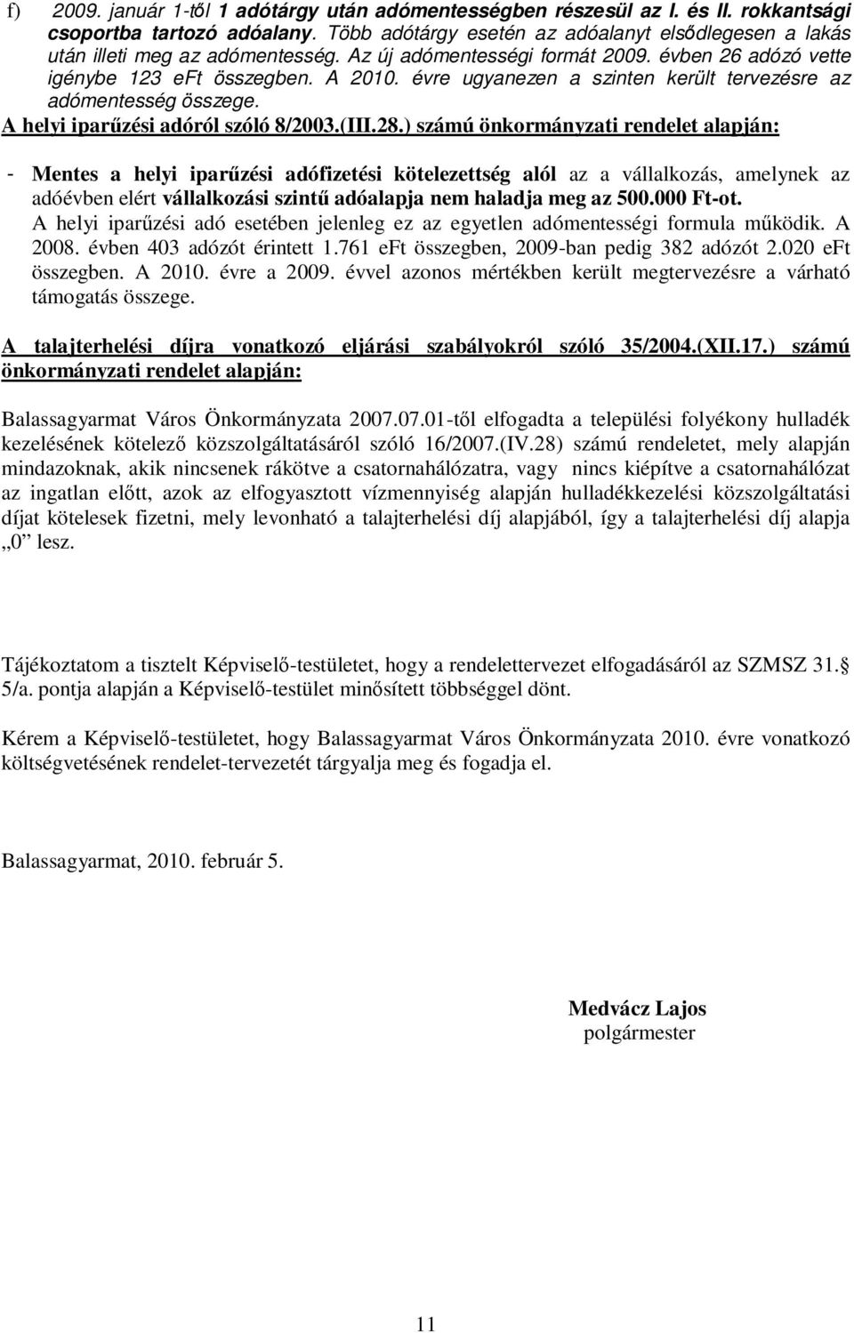 évre ugyanezen a szinten került tervezésre az adómentesség összege. A helyi iparűzési adóról szóló 8/2003.(III.28.