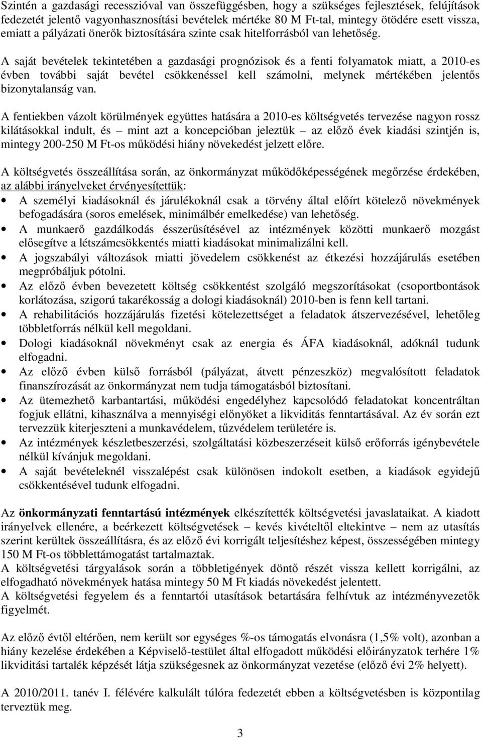 A saját bevételek tekintetében a gazdasági prognózisok és a fenti folyamatok miatt, a 2010-es évben további saját bevétel csökkenéssel kell számolni, melynek mértékében jelentős bizonytalanság van.