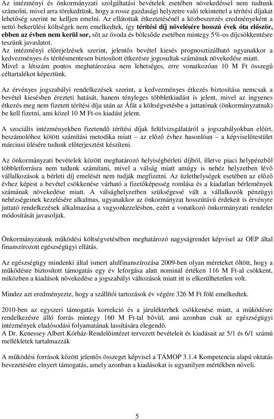 Az ellátottak étkeztetésénél a közbeszerzés eredményeként a nettó bekerülési költségek nem emelkedtek, így térítési díj növelésére hosszú évek óta először, ebben az évben nem kerül sor, sőt az óvoda