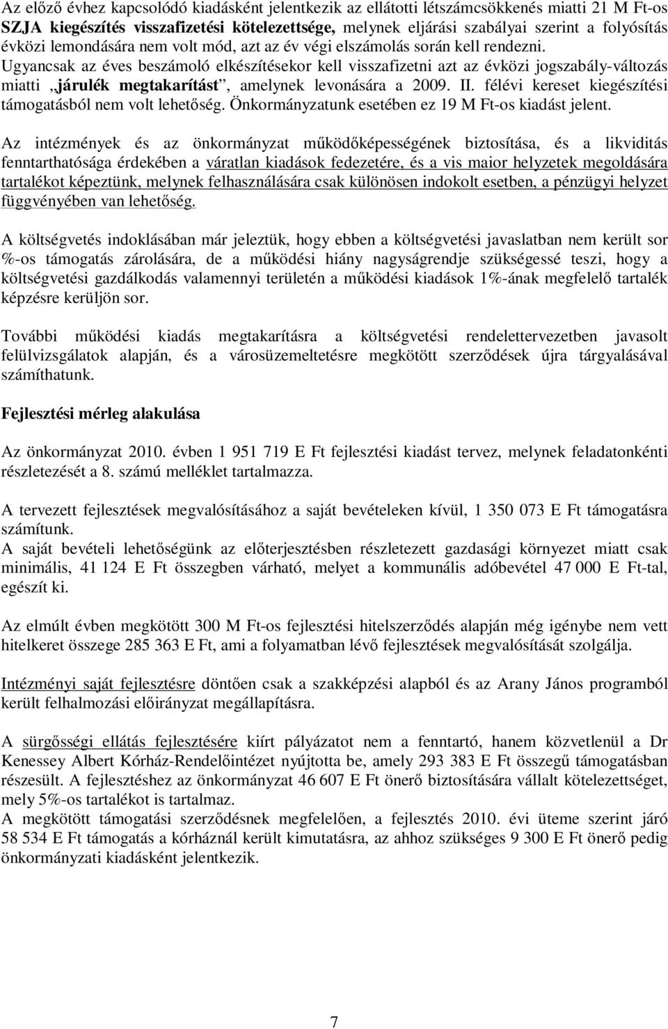 Ugyancsak az éves beszámoló elkészítésekor kell visszafizetni azt az évközi jogszabály-változás miatti járulék megtakarítást, amelynek levonására a 2009. II.