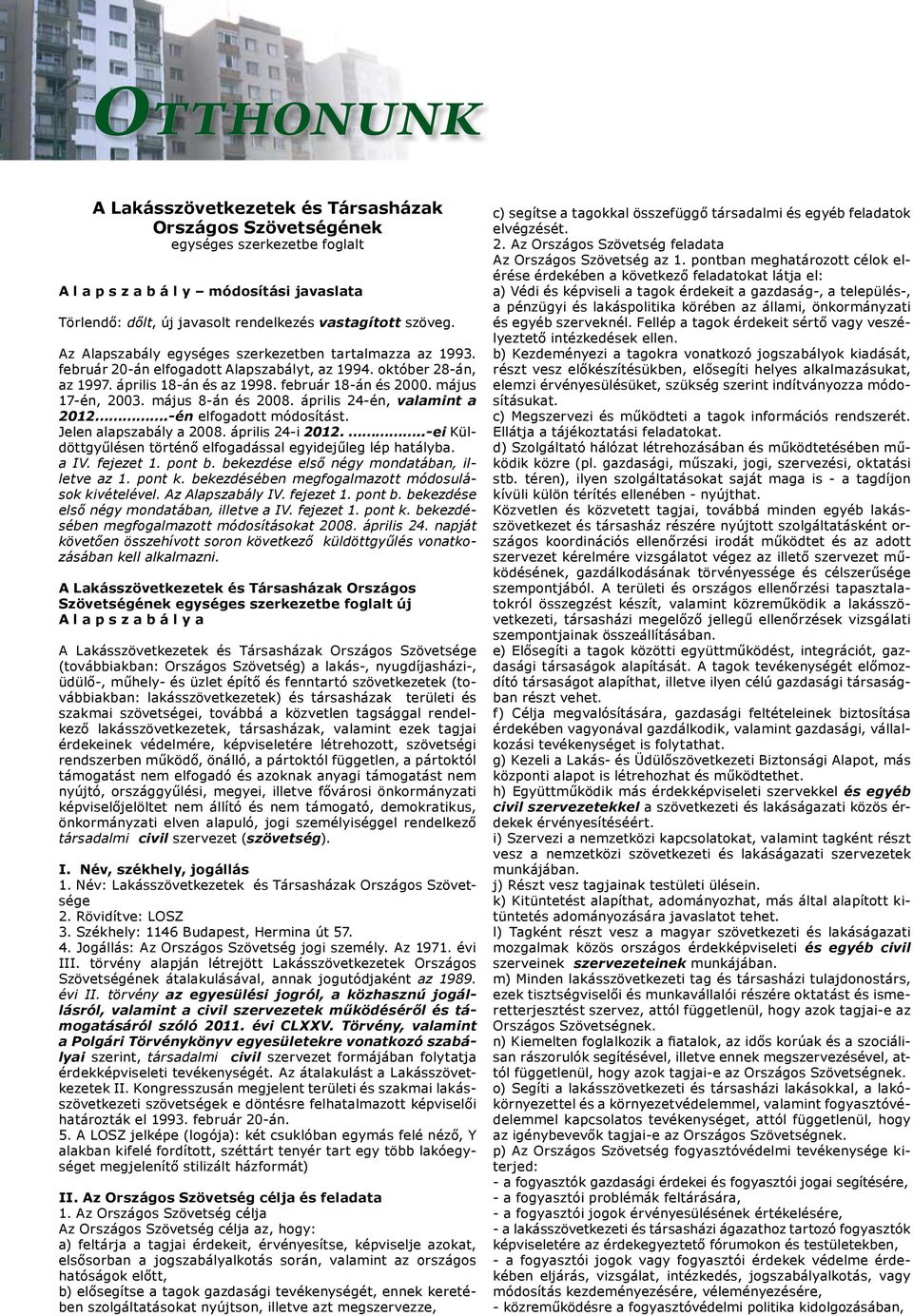 május 8-án és 2008. április 24-én, valamint a 2012.-én elfogadott módosítást. Jelen alapszabály a 2008. április 24-i 2012...-ei Küldöttgyűlésen történő elfogadással egyidejűleg lép hatályba. a IV.