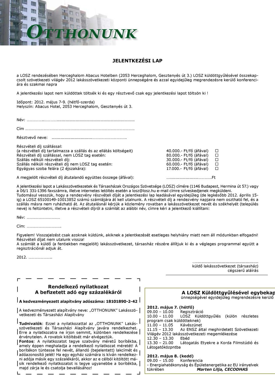 nem küldöttek töltsék ki és egy résztvevő csak egy jelentkezési lapot töltsön ki! Időpont: 2012. május 7-9. (hétfő-szerda) Helyszín: Abacus Hotel, 2053 Herceghalom, Gesztenyés út 3. Név:.