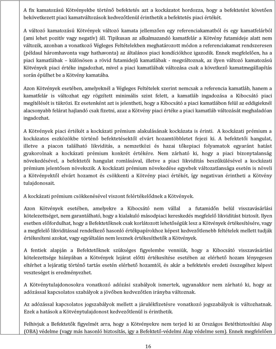 Tipikusan az alkalmazando kamatfela r a Ko tve ny futamideje alatt nem va ltozik, azonban a vonatkozo Ve gleges Felte telekben meghata rozott mo don a referenciakamat rendszeresen (pe ldaul ha