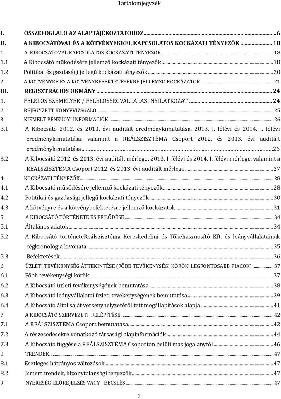 FELELO S SZEME LYEK / FELELO SSE GVA LLALA SI NYILATKOZAT... 24 2. BEJEGYZETT KÖNYVVIZSGÁLÓ... 25 3. KIEMELT PÉNZÜGYI INFORMÁCIÓK... 26 3.1 A Kibocsa to 2012. e s 2013.