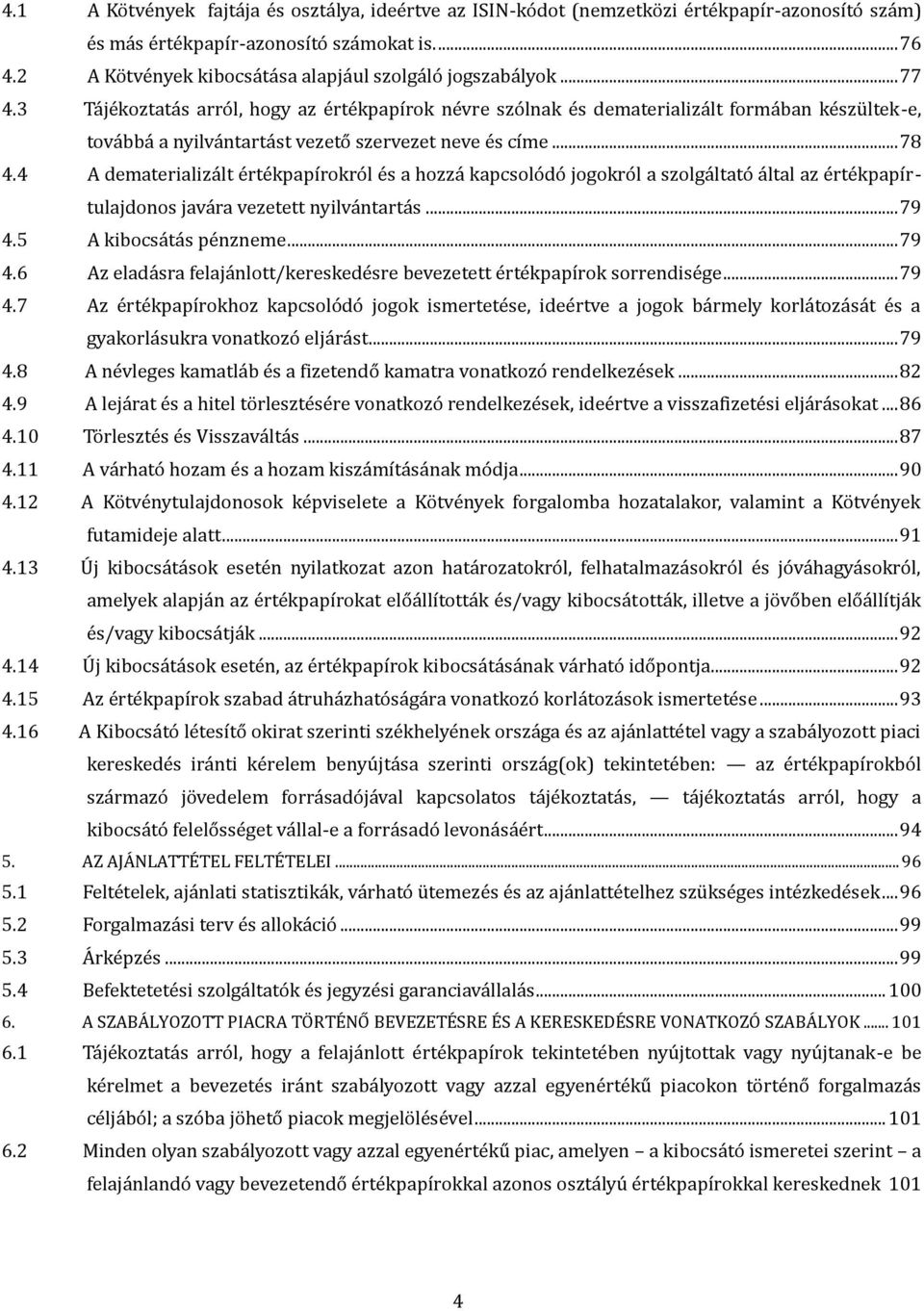 3 Ta je koztata s arro l, hogy az e rte kpapírok ne vre szo lnak e s dematerializa lt forma ban ke szu ltek-e, tova bba a nyilva ntarta st vezeto szervezet neve e s címe... 78 4.