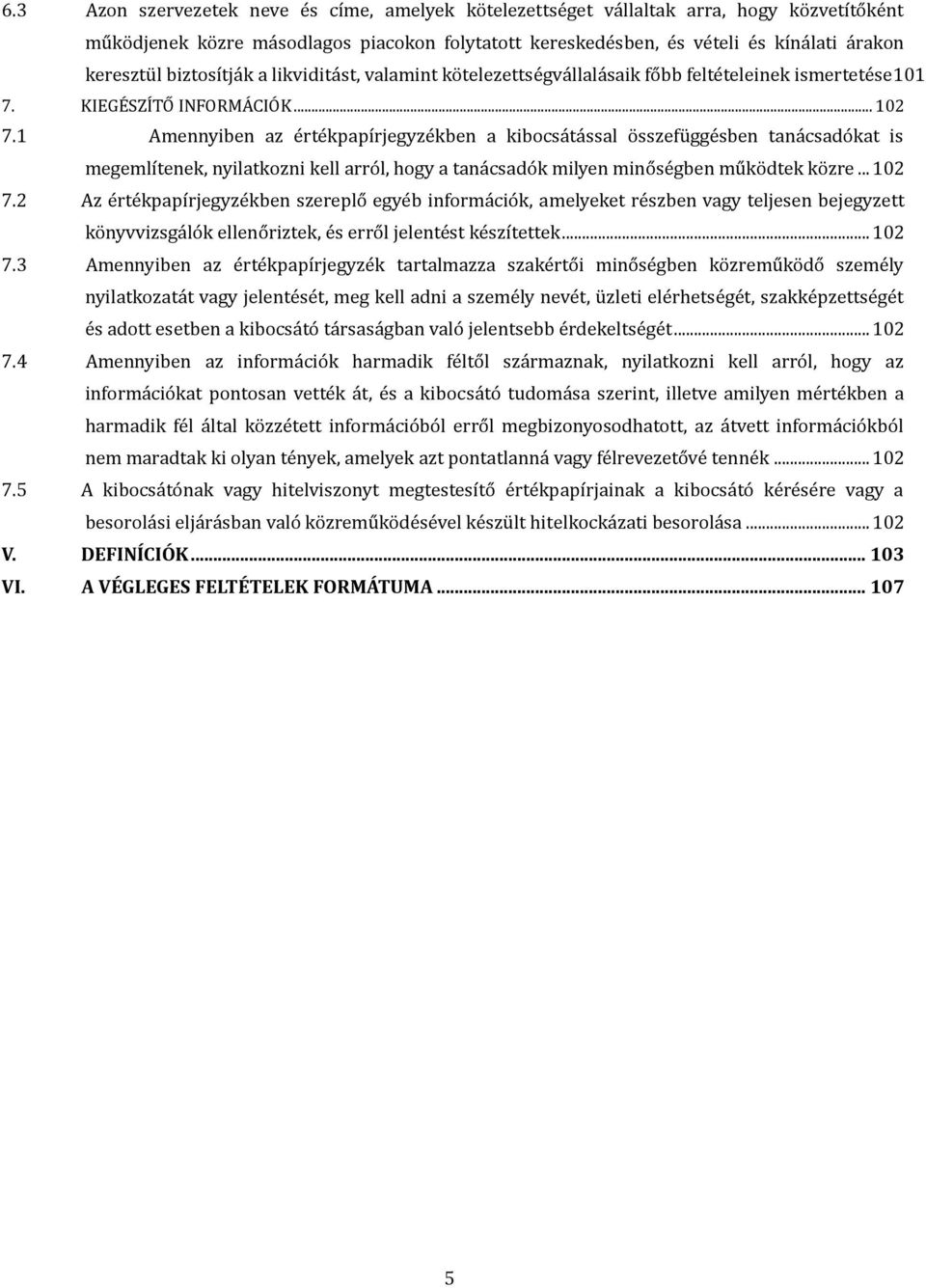 1 Amennyiben az e rte kpapírjegyze kben a kibocsa ta ssal o sszefu gge sben tana csado kat is megemlítenek, nyilatkozni kell arro l, hogy a tana csado k milyen mino se gben mu ko dtek ko zre... 102 7.