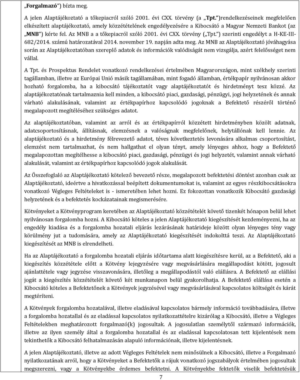 Az MNB a a to kepiacro l szo lo 2001. e vi CXX. to rve ny ( Tpt. ) szerinti engede lyt a H-KE-III- 682/2014. sza mu hata rozata val 2014. november 19. napja n adta meg.