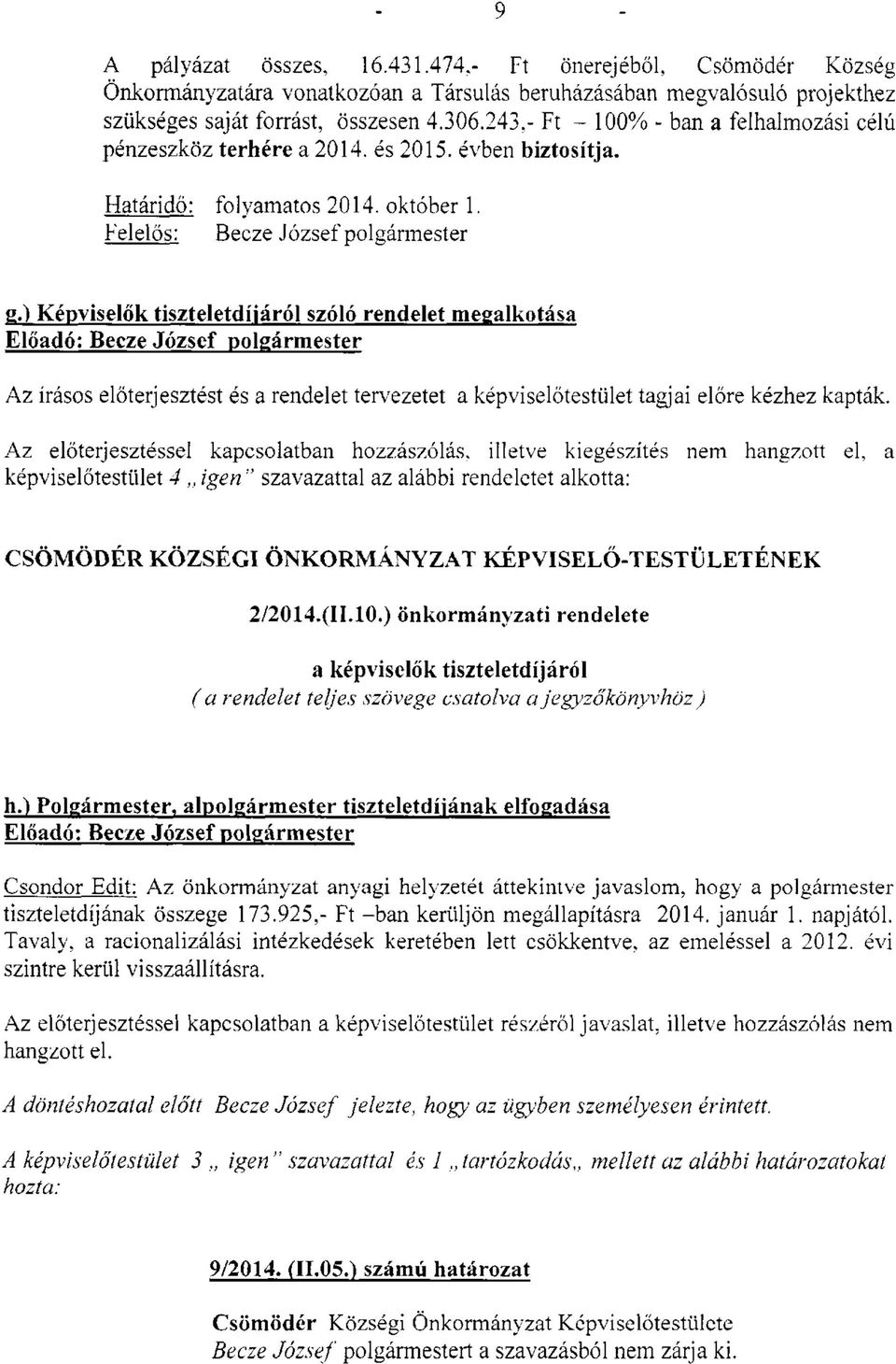 ) Képviselők tiszteletdíjáról szóló rendelet megalkotása Előadó: Becze József polgármester Az írásos előterjesztést és a rendelet tervezetet a képviselőtestület tagjai előre kézhez kapták.