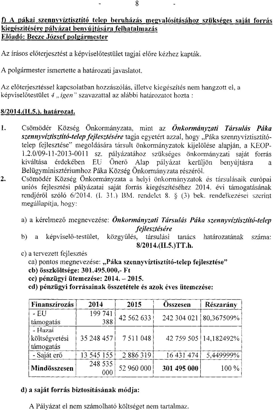 Az előterjesztéssel kapcsolatban hozzászólás, illetve kiegészítés nem hangzott el, a képviselőtestület 4,, igen " szavazattal az alábbi határozatot hozta : 8/2014.(11.5.). határozat. 1.