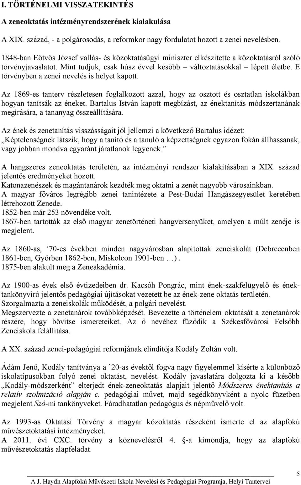 E törvényben a zenei nevelés is helyet kapott. Az 1869-es tanterv részletesen foglalkozott azzal, hogy az osztott és osztatlan iskolákban hogyan tanítsák az éneket.