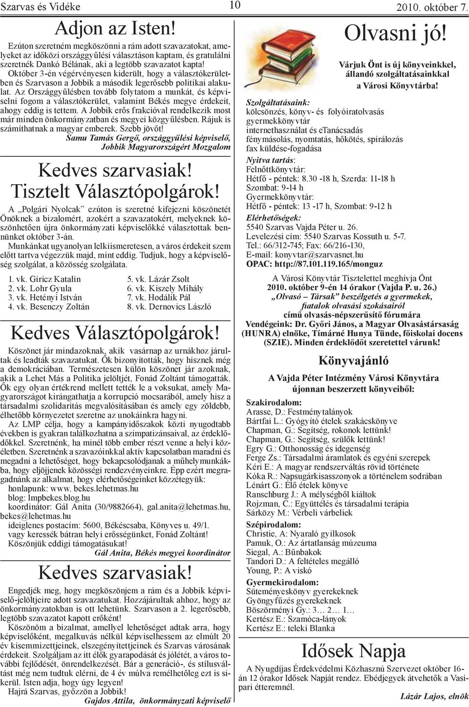 Október 3-én végérvényesen kiderült, hogy a választókerületben és Szarvason a Jobbik a második legerősebb politikai alakulat.