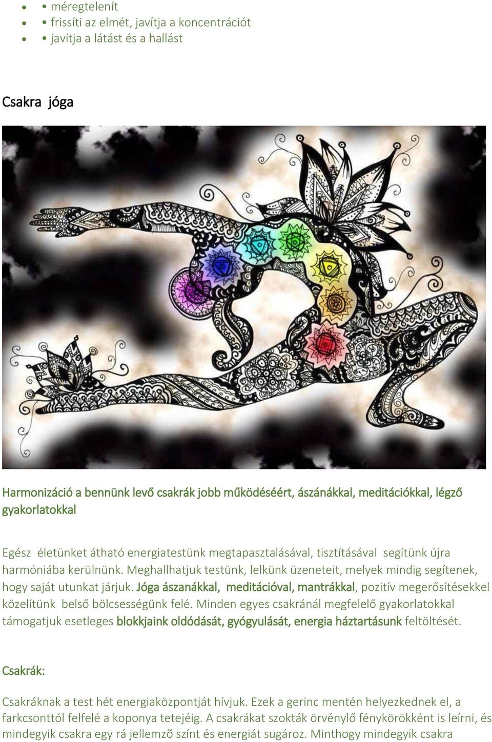 Meghallhatjuk testünk, lelkünk üzeneteit, melyek mindig segítenek, hogy saját utunkat járjuk. Jóga ászanákkal, meditációval, mantrákkal, pozitív megerősítésekkel közelítünk belső bölcsességünk felé.