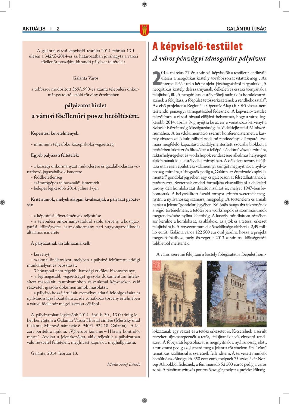 Képesítési követelmények: - minimum teljesfokú középiskolai végzettség Egyéb pályázati feltételek: - a községi önkormányzat működésére és gazdálkodására vonatkozó jogszabályok ismerete -