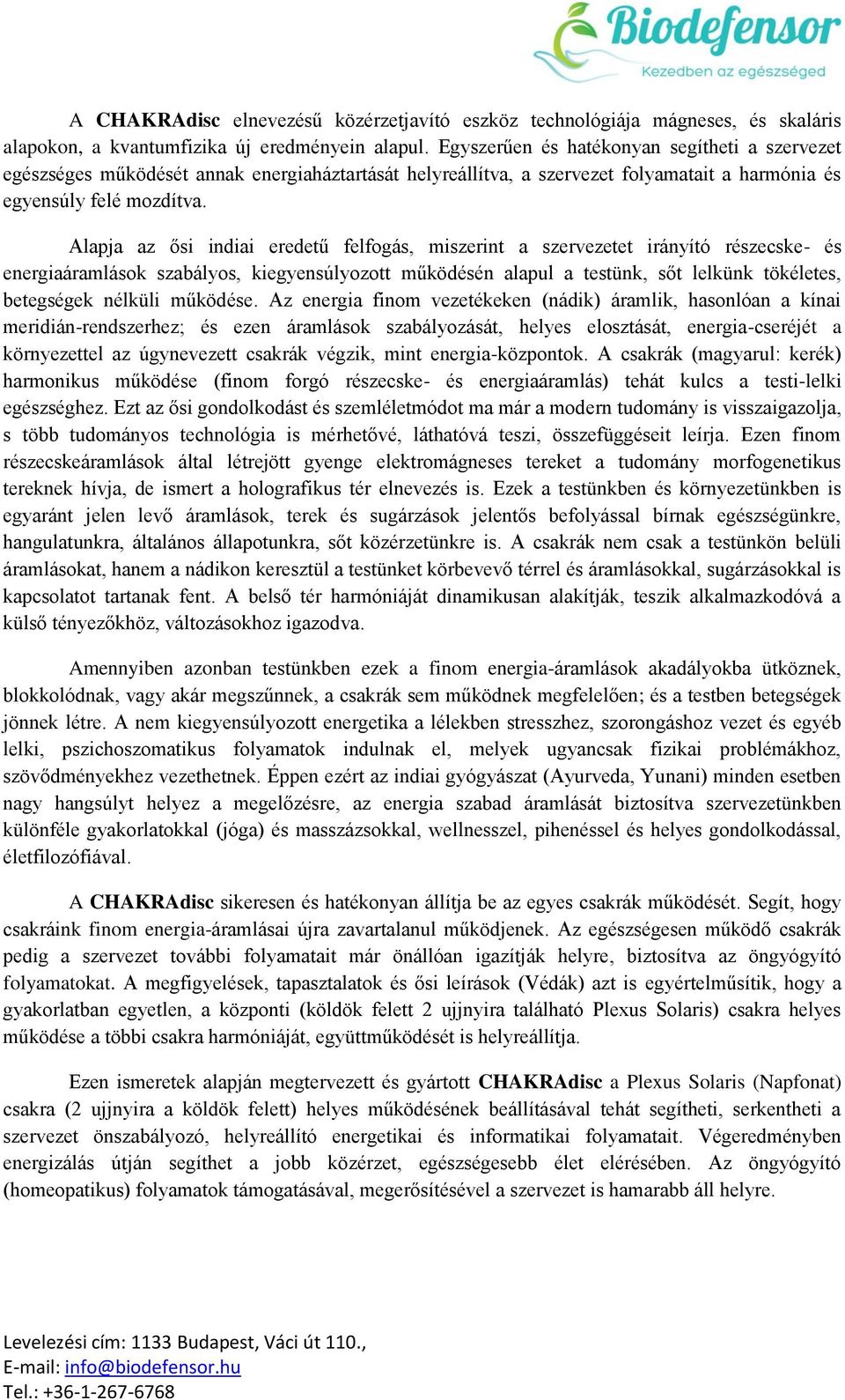 Alapja az ősi indiai eredetű felfogás, miszerint a szervezetet irányító részecske- és energiaáramlások szabályos, kiegyensúlyozott működésén alapul a testünk, sőt lelkünk tökéletes, betegségek