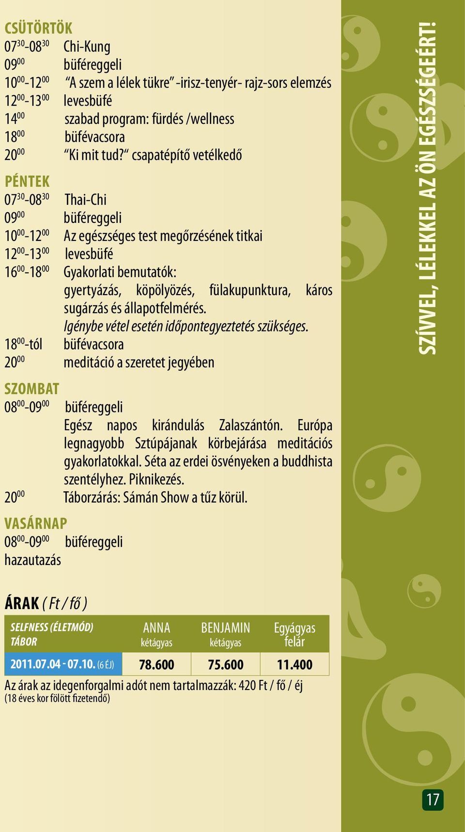 csapatépítő vetélkedő Péntek 07 30-08 30 Thai-Chi 09 00 büféreggeli 10 00-12 00 Az egészséges test megőrzésének titkai 12 00-13 00 levesbüfé 16 00-18 00 Gyakorlati bemutatók: gyertyázás, köpölyözés,