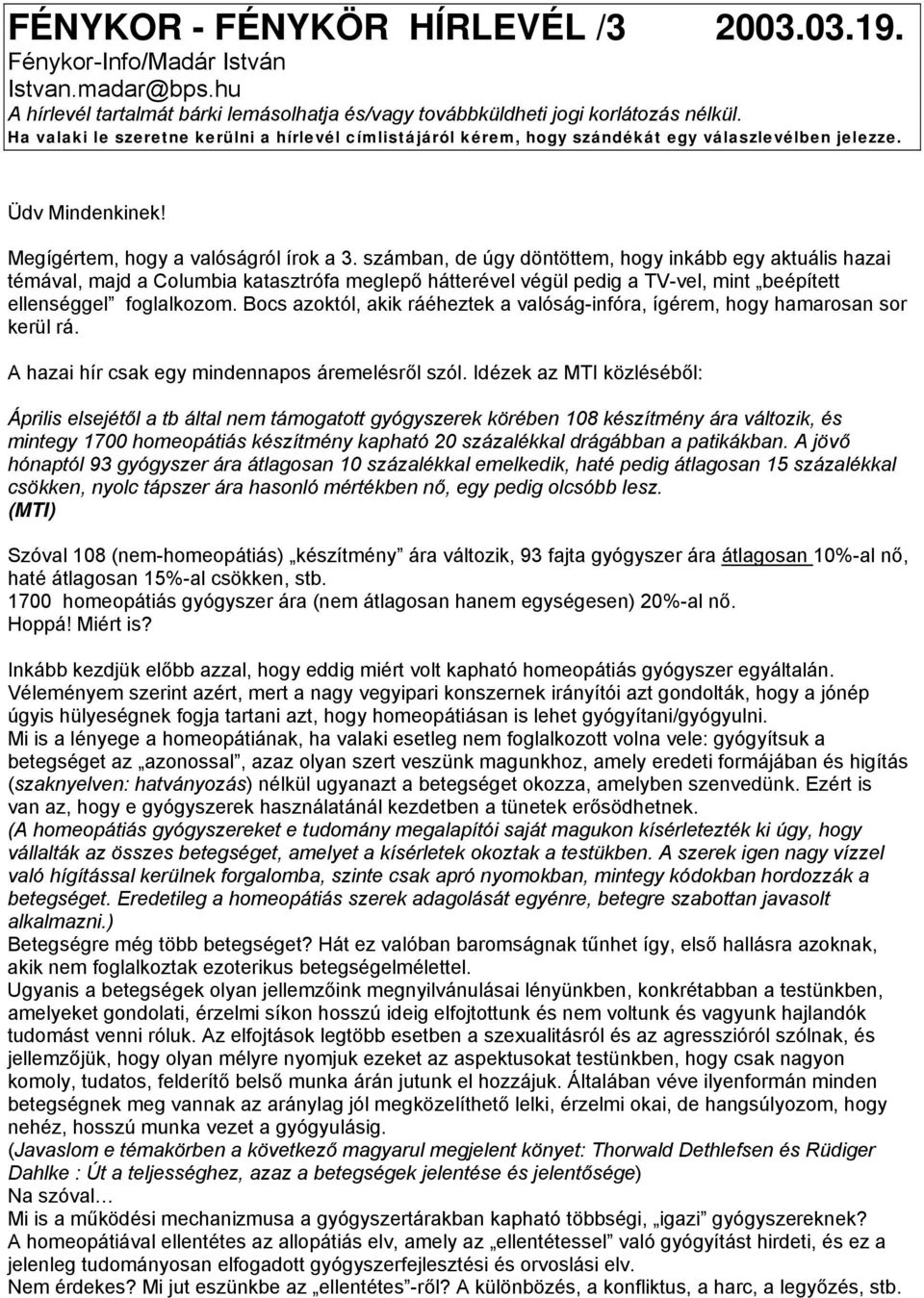 számban, de úgy döntöttem, hogy inkább egy aktuális hazai témával, majd a Columbia katasztrófa meglepő hátterével végül pedig a TV-vel, mint beépített ellenséggel foglalkozom.