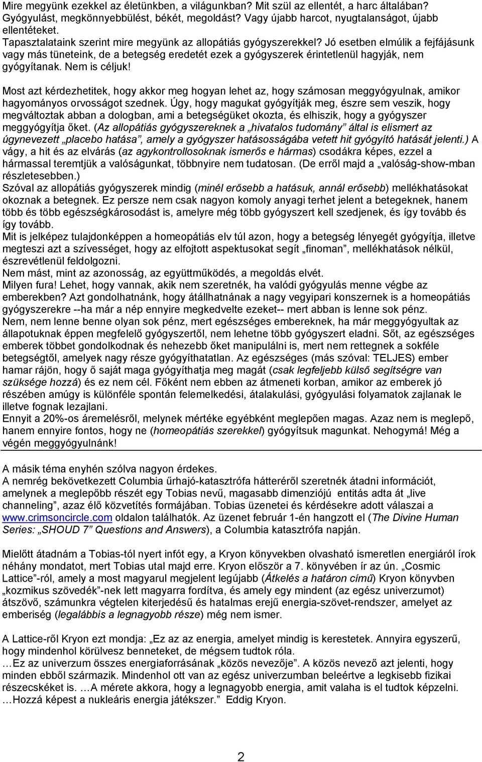 Nem is céljuk! Most azt kérdezhetitek, hogy akkor meg hogyan lehet az, hogy számosan meggyógyulnak, amikor hagyományos orvosságot szednek.