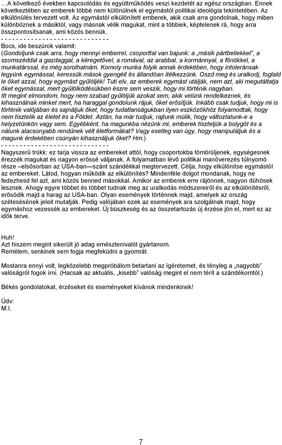 Az egymástól elkülönített emberek, akik csak arra gondolnak, hogy miben különböznek a másiktól, vagy másnak vélik magukat, mint a többiek, képtelenek rá, hogy arra összpontosítsanak, ami közös bennük.