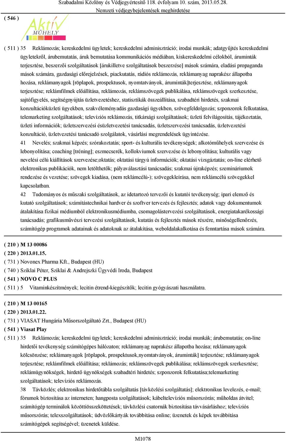 célokból, áruminták terjesztése, beszerzői szolgáltatások [árukilletve szolgáltatások beszerzése] mások számára, eladási propaganda mások számára, gazdasági előrejelzések, piackutatás, rádiós